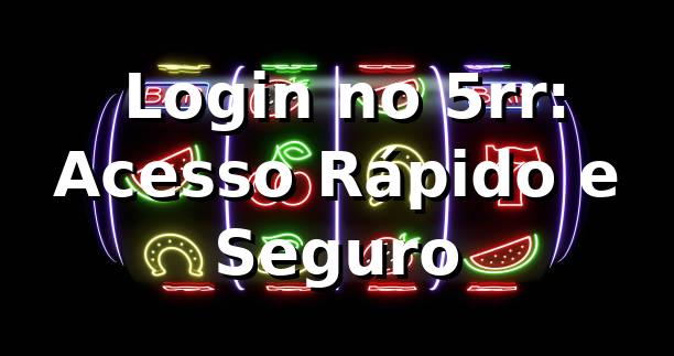 ✅ Login no 5rr: Acesso Rápido e Seguro