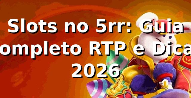 Slots no 5rr: Guia Completo RTP e Dicas 2026 🎰